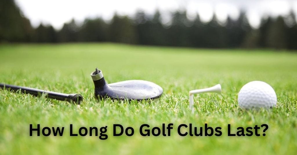 how long do golf clubs last 5